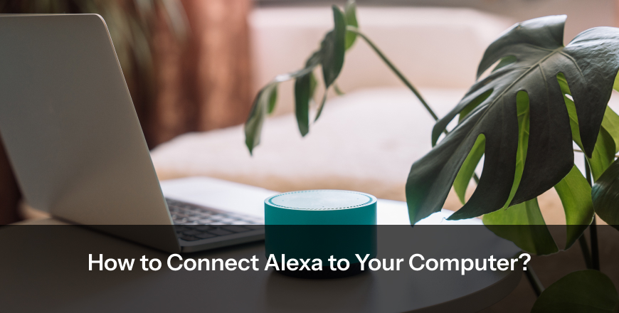 How to Connect Alexa to Your Computer?