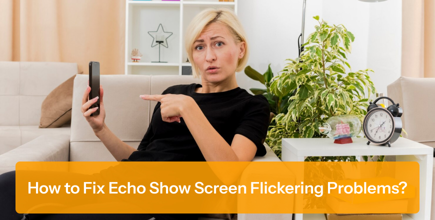 How to Fix Echo Show Screen Flickering Problems?